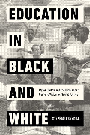 Education in Black and White: Myles Horton and the Highlander Center’s Vision for Social Justice