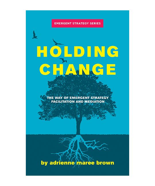 Holding Change: The Way of Emergent Strategy Facilitation and Mediation
