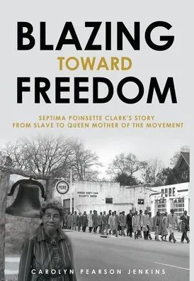 Blazing Toward Freedom: Septima Poinsette Clark’s Story From Slave to Queen Mother of the Movement
