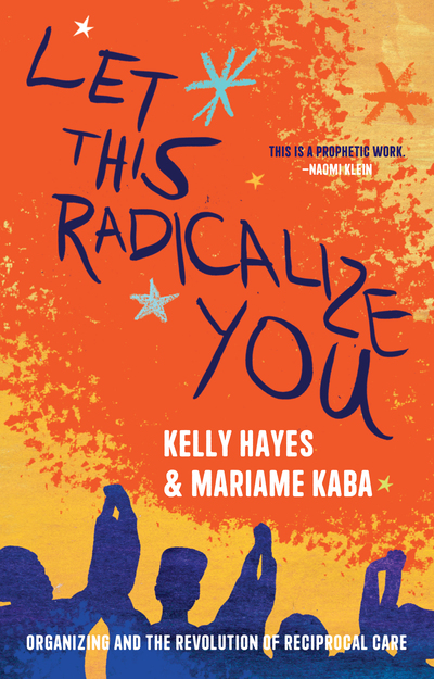 Let This Radicalize You: organizing and the Revolution of Reciprocal Care