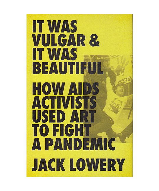 It was Vulgar and it was Beautiful: How AIDS Activists Used Art to Fight a Pandemic