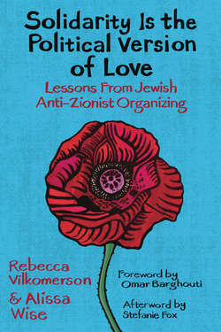 Solidarity is the Political Version of Love: Lessons from Jewish Anti-Zionist Organizing