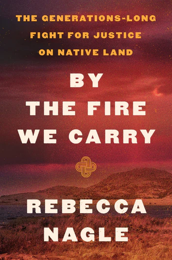 By the Fire we Carry: The Generations Long Fight for Justice on Native Land