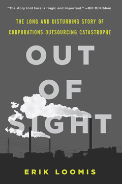Out of Sight The Long and Disturbing Story of Corporations Outsourcing Catastrophe